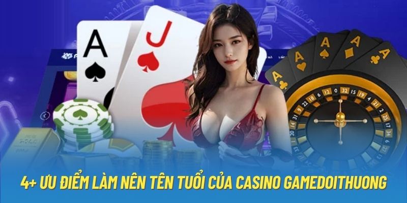 4+ ưu điểm làm nên tên tuổi của Casino Gamedoithuong