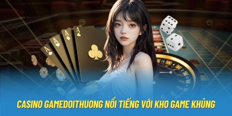 Casino gamedoithuong nổi tiếng với kho game khủng