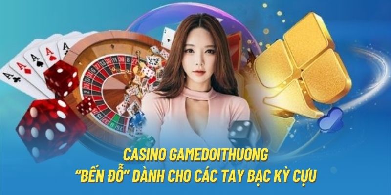 Chơi Casino Gamedoithuong không bị nhàm chán