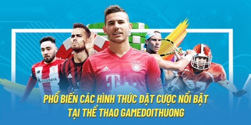 Phổ biến các hình thức đặt cược nổi bật tại Thể thao Gamedoithuong