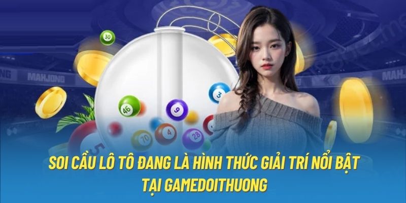 Soi cầu lô tô đang là hình thức giải trí nổi bật tại Gamedoithuong