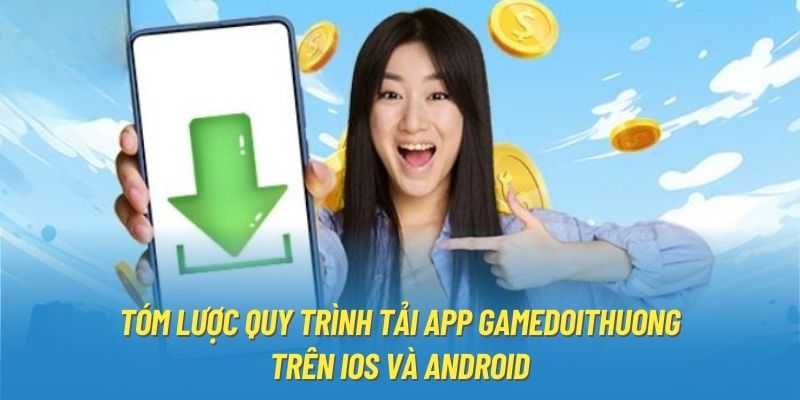 Tóm lược quy trình tải app Gamedoithuong trên iOS và Android