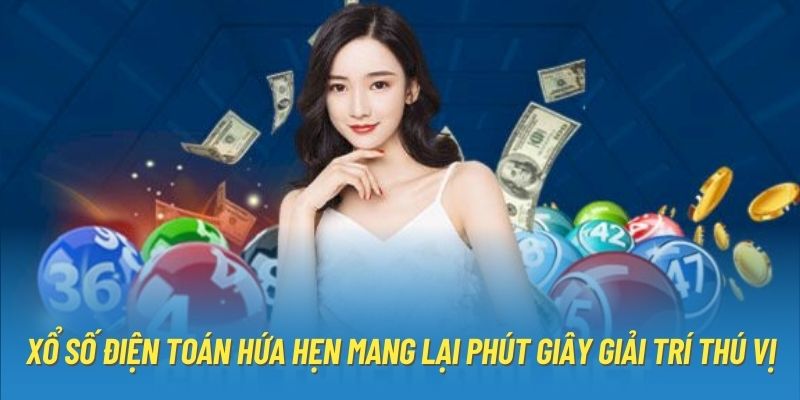 Xổ số điện toán hứa hẹn mang lại phút giây giải trí thú vị