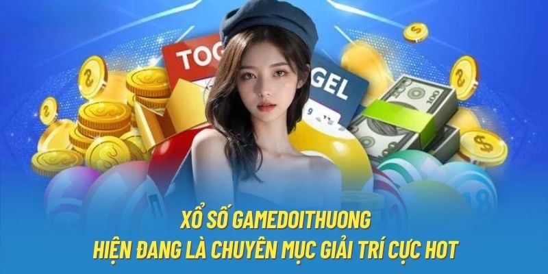 Xổ số gamedoithuong hiện đang là chuyên mục giải trí cực hot