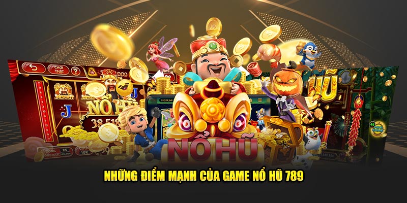 Những điểm mạnh của game Nổ hũ 789