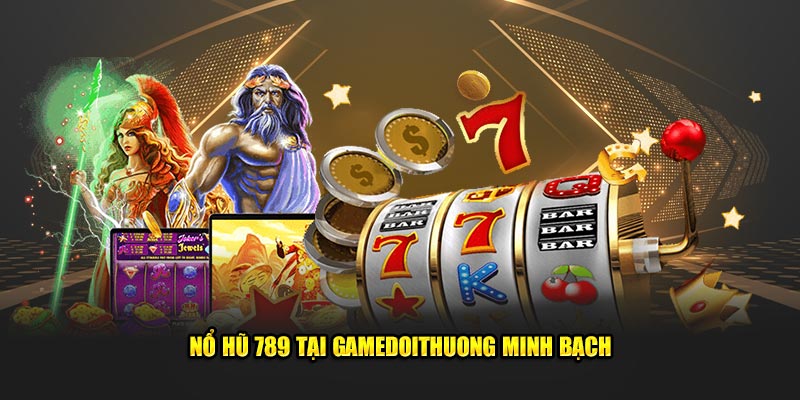 Nổ hũ 789 tại Gamedoithuong minh bạch