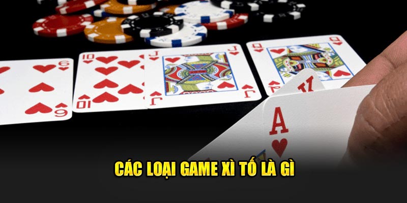 Các loại game Xì tố là gì