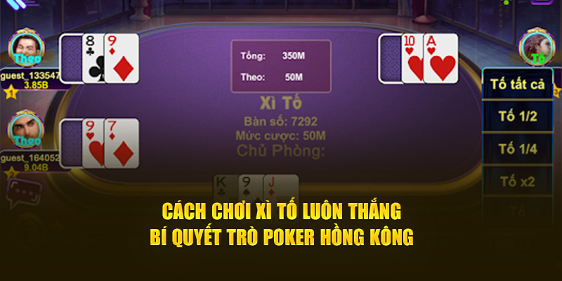 Cách Chơi Xì Tố Luôn Thắng - Bí Quyết Trò Poker Hồng Kông