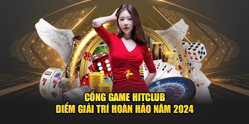 Cổng Game Hitclub - Điểm Giải Trí Hoàn Hảo Năm 2024