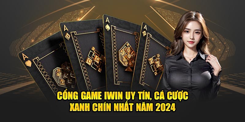 Cổng Game Iwin Uy TÍn, Cá Cược Xanh Chín Nhất Năm 2024