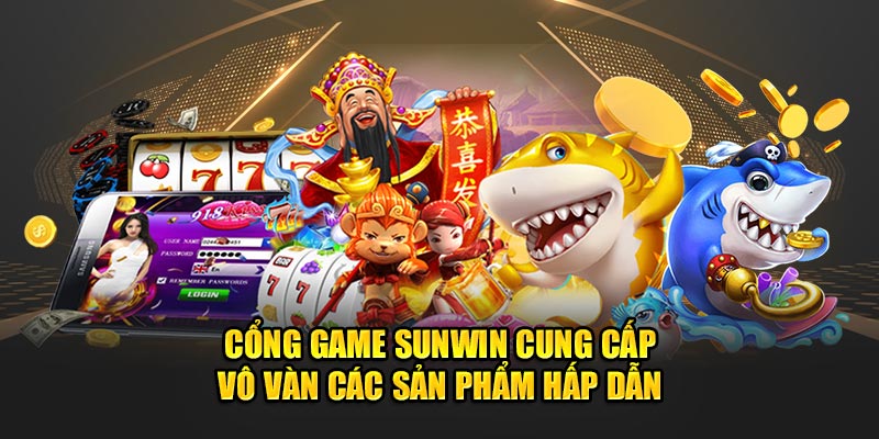 Cổng game Sunwin cung cấp vô vàn các sản phẩm hấp dẫn