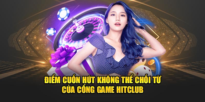 Điểm cuốn hút không thể chối từ của cổng game Hitclub