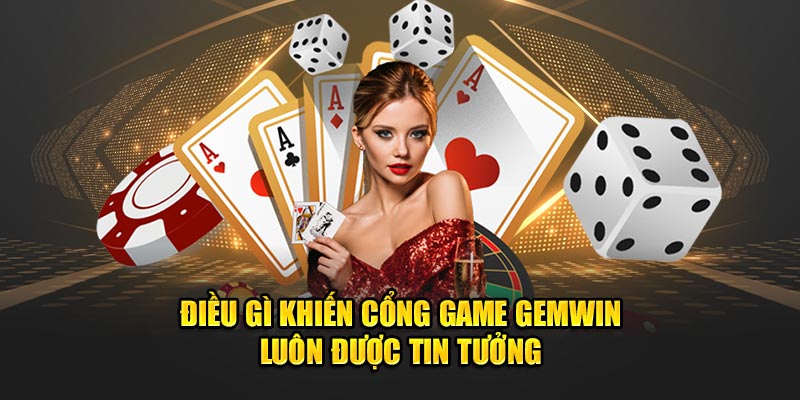 Điều gì khiến cổng game Gemwin luôn được tin tưởng