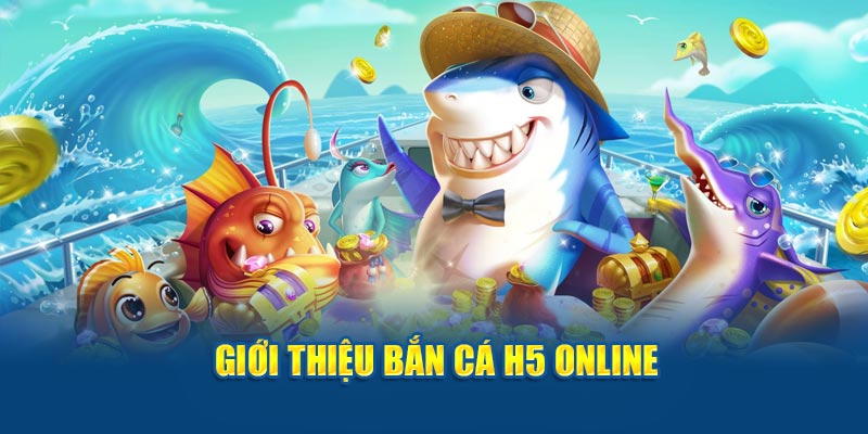 Giới thiệu bắn cá h5 online