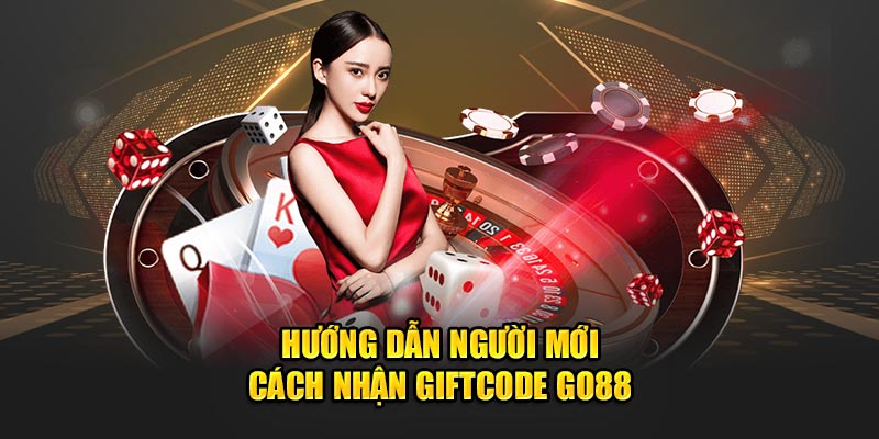 Hướng dẫn người mới cách nhận giftcode Go88