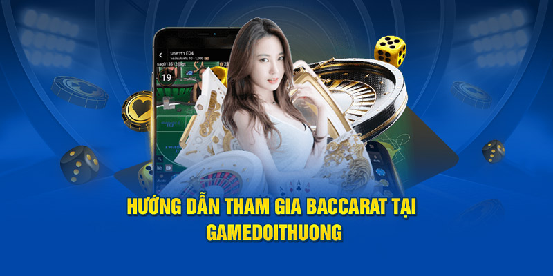 Hướng dẫn tham gia Baccarat tại Gamedoithuong