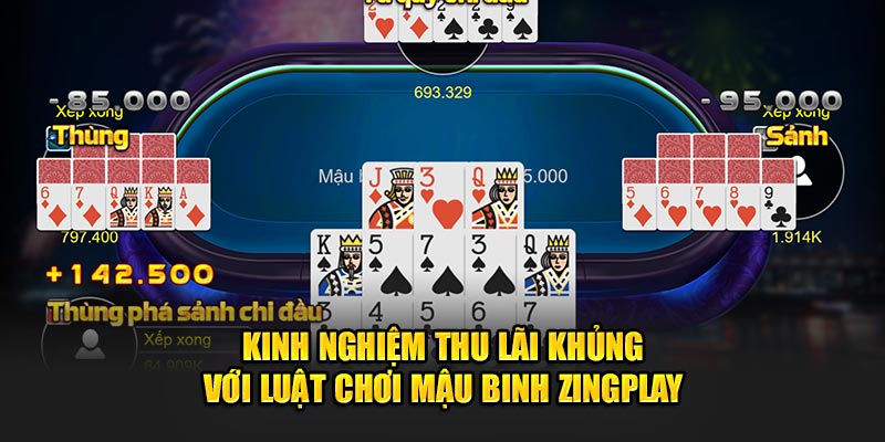 Kinh nghiệm thu lãi khủng với luật chơi mậu binh zingplay