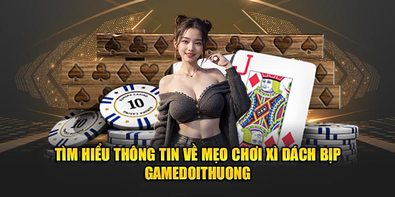 Tìm Hiểu Thông Tin Về Mẹo Chơi Xì Dách Bịp Gamedoithuong