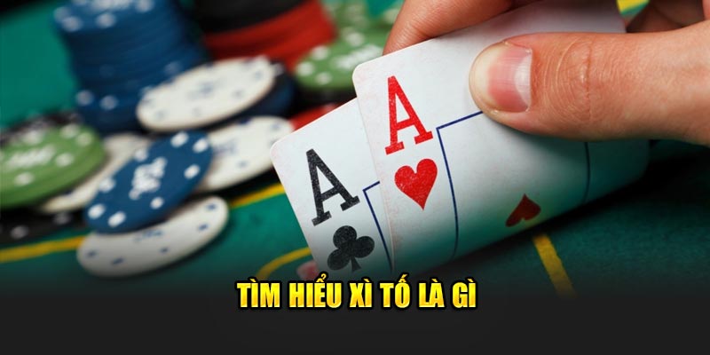 Tìm hiểu Xì tố là gì