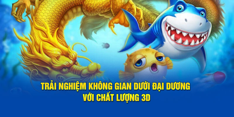 Trải nghiệm không gian dưới đại dương với chất lượng 3D